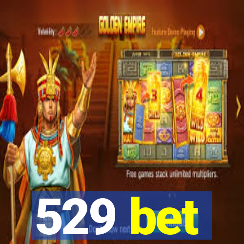 529 bet
